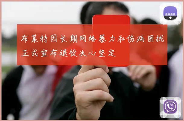 布莱特因长期网络暴力和伤病困扰正式宣布退役决心坚定